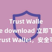 Trust Wallet free download 立即下载 Trust Wallet，安全可靠的数字货币钱包!