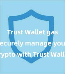 Trust Wallet gas fees Securely manage your crypto with Trust Wallet mobile app