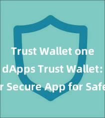 Trust Wallet one-click dApps Trust Wallet: Your Secure App for Safe and Easy Crypto Management