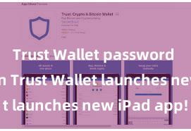 Trust Wallet password protection Trust Wallet launches new iPad app!