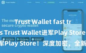 Trust Wallet fast transactions Trust Wallet进军Play Store！深度加密，全新体验。