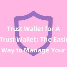 Trust Wallet for Android Trust Wallet: The Easiest Way to Manage Your Crypto Assets