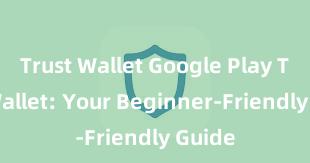 Trust Wallet Google Play Trust Wallet: Your Beginner-Friendly Guide