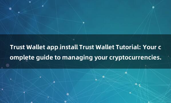 Trust Wallet app install Trust Wallet Tutorial: Your complete guide to managing your cryptocurrencies.