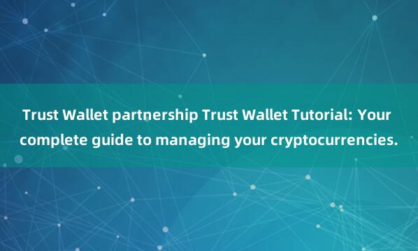 Trust Wallet partnership Trust Wallet Tutorial: Your complete guide to managing your cryptocurrencies.