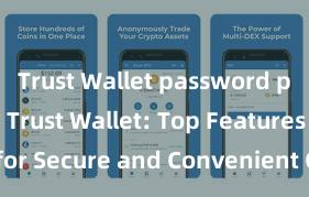 Trust Wallet password protection Trust Wallet: Top Features for Secure and Convenient Crypto Storage