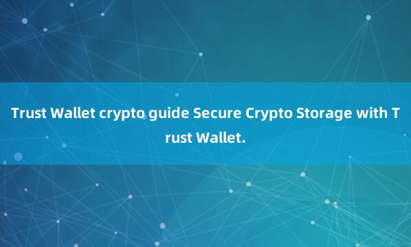 Trust Wallet crypto guide Secure Crypto Storage with Trust Wallet.